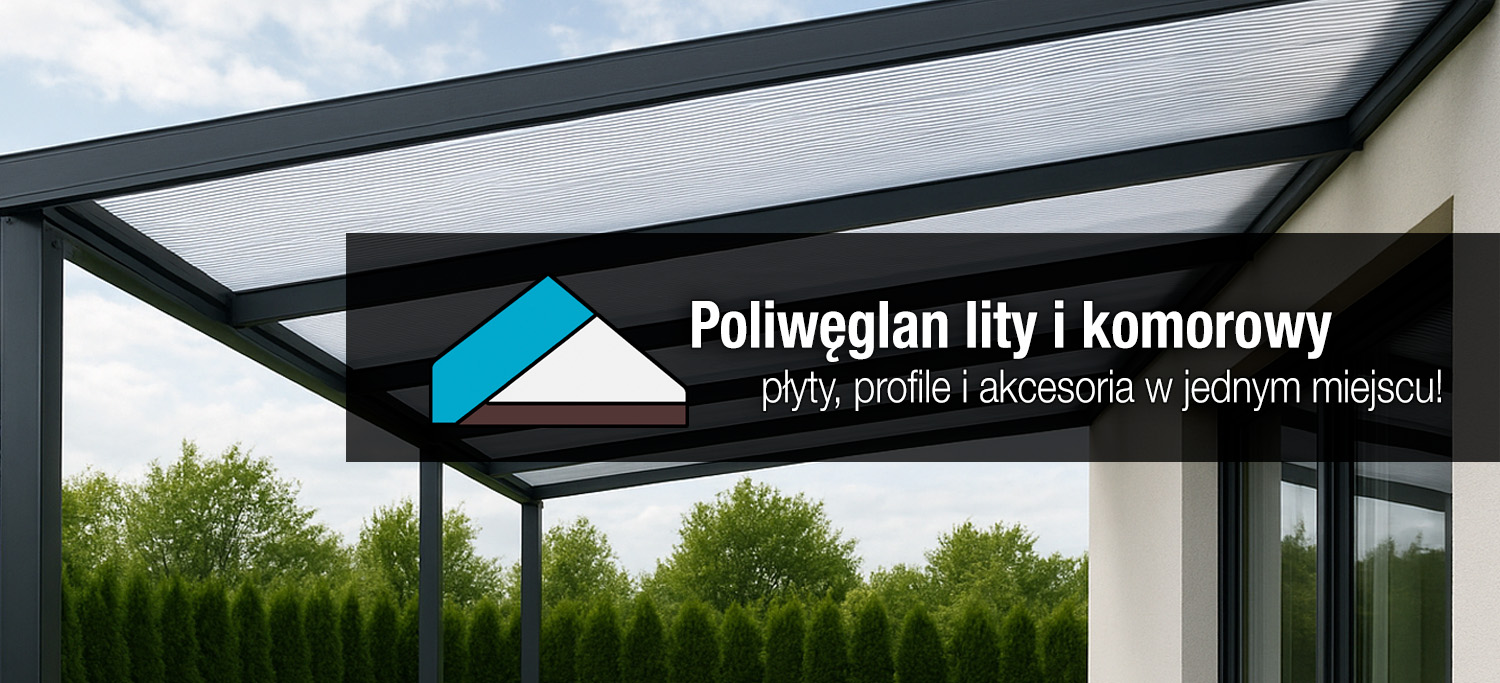 Poliwęglan lity i komorowy - Płyty, profile i akcesoria w jednym miejscu!
